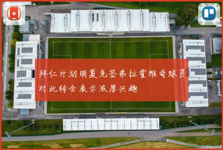 拜仁计划明夏免签弗拉霍维奇球员对此转会表示浓厚兴趣