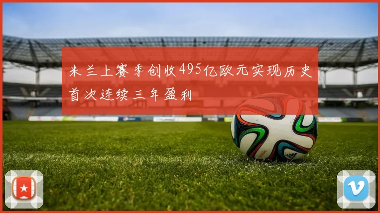 米兰上赛季创收495亿欧元实现历史首次连续三年盈利