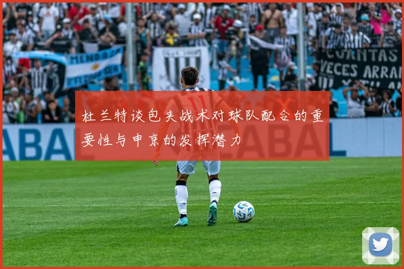 杜兰特谈包夹战术对球队配合的重要性与申京的发挥潜力