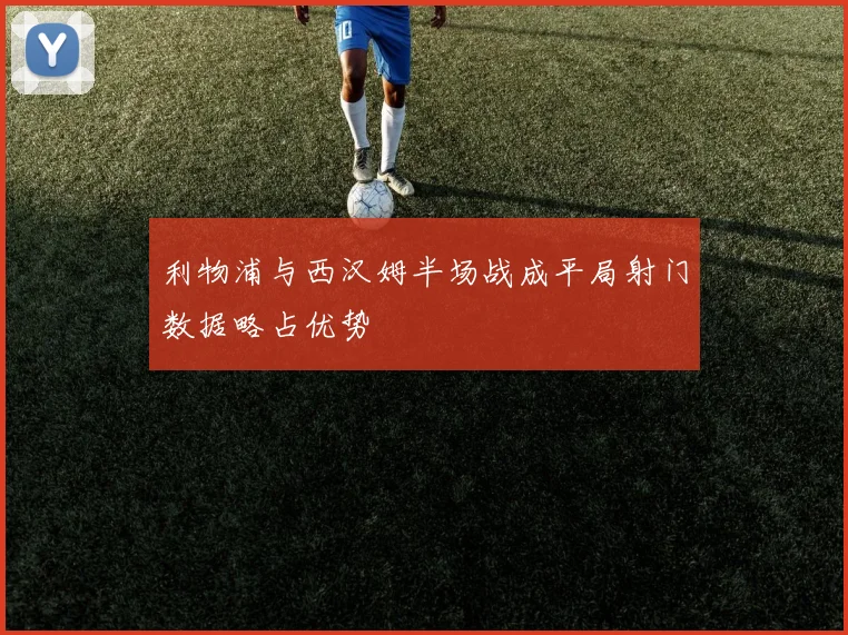 利物浦与西汉姆半场战成平局射门数据略占优势